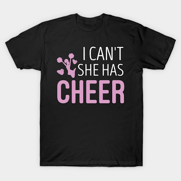 I Can't She Has Cheer Dad Mom Cheerleading Lover Funny Mom Dad Gift Idea / Sarcastic Saying Cute design T-Shirt by First look